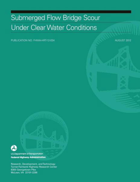 Submerged Flow Bridge Scour Under Clear Water Conditions - U S Department of Transportation - Livros - Createspace - 9781508810827 - 10 de março de 2015