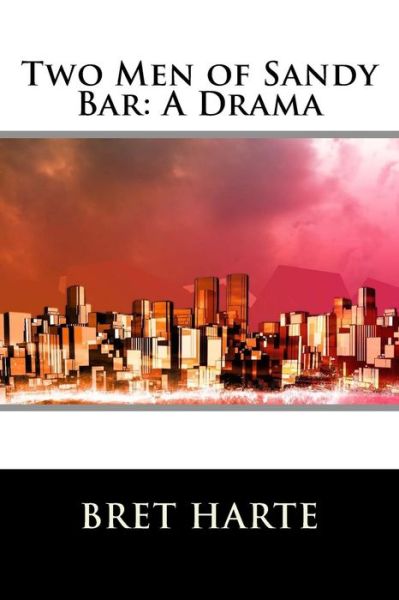 Two men of Sandy Bar: a Drama - Bret Harte - Livros - Createspace - 9781517270827 - 8 de setembro de 2015