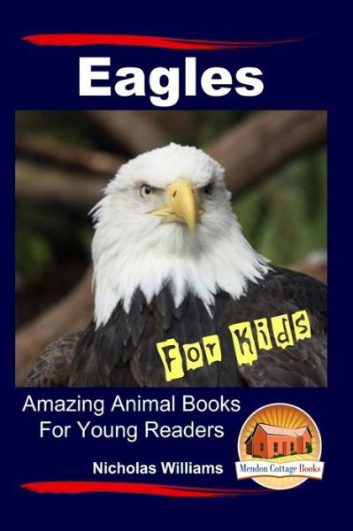 Eagles for Kids Amazing Animal Books for Young Readers - Nicholas Williams - Livres - Createspace - 9781517449827 - 21 septembre 2015