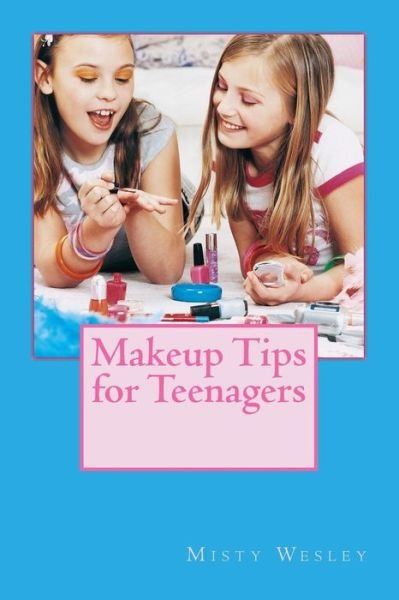 Makeup Tips for Teenagers - Misty Lynn Wesley - Libros - Createspace - 9781517746827 - 9 de octubre de 2015