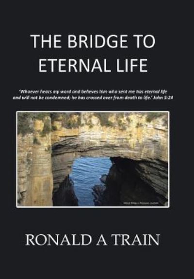 Cover for Ronald A Train · The Bridge to Eternal Life (Hardcover Book) (2016)