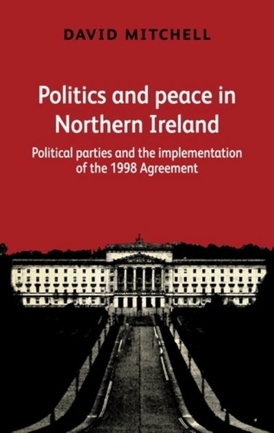 Cover for David Mitchell · Politics and Peace in Northern Ireland: Political Parties and the Implementation of the 1998 Agreement (Paperback Bog) (2017)