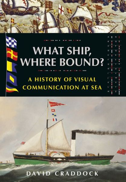 What Ship, Where Bound?: A History of Visual Communication at Sea - David Craddock - Książki - Pen & Sword Books Ltd - 9781526784827 - 2 lutego 2021