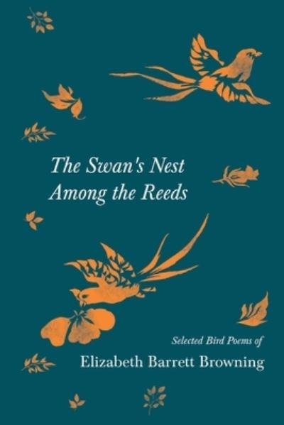 The Swan's Nest Among the Reeds - Selected Bird Poems of Elizabeth Barrett Browning - Elizabeth Barrett Browning - Books - Ragged Hand - 9781528719827 - October 20, 2021