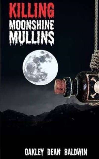 Killing Moonshine Mullins - Oakley Dean Baldwin - Books - Createspace Independent Publishing Platf - 9781530529827 - March 12, 2016