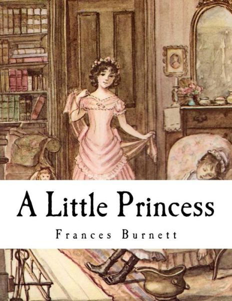 A Little Princess - Frances Hodgson Burnett - Bøker - Createspace Independent Publishing Platf - 9781535157827 - 8. juli 2016