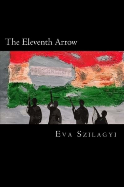 Cover for Eva Szilagyi · The Eleventh Arrow : Then in 1956? the people of Hungary revolted! (Paperback Book) (2016)