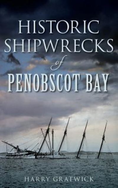 Cover for Harry Gratwick · Historic Shipwrecks of Penobscot Bay (Hardcover Book) (2014)