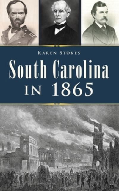 South Carolina in 1865 - Karen Stokes - Książki - History PR - 9781540250827 - 3 stycznia 2022