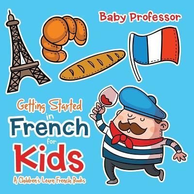 Cover for Baby Professor · Getting Started in French for Kids A Children's Learn French Books (Paperback Book) (2017)