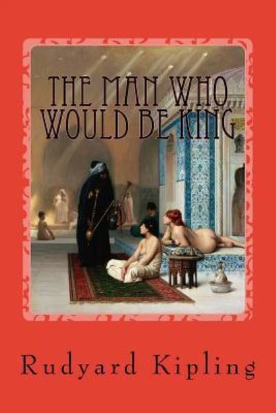 The Man Who Would be King - Rudyard Kipling - Książki - Createspace Independent Publishing Platf - 9781542537827 - 14 stycznia 2017