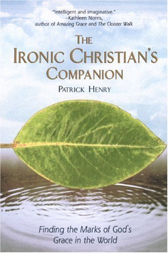 Cover for Patrick Henry · The Ironic Christian's Companion: Finding the Marks of God's Grace in the World (Paperback Book) [1st Riverhead Trade Pbk. Ed edition] (2000)