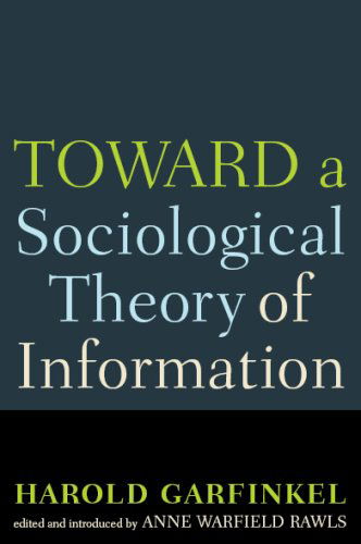 Toward A Sociological Theory of Information - Harold Garfinkel - Libros - Taylor & Francis Inc - 9781594512827 - 30 de diciembre de 2008