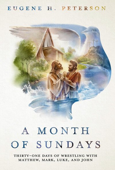 Cover for Eugene H. Peterson · A Month of Sundays: Thirty-One Days of Wrestling with Matthew, Mark, Luke, and John (Hardcover Book) (2019)