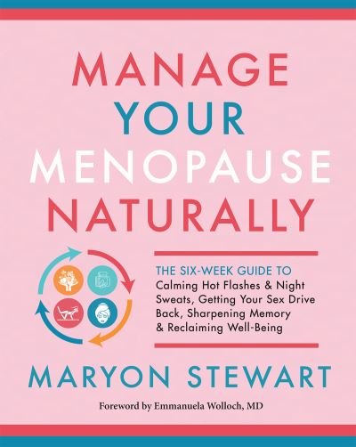 Cover for Maryon Stewart · Manage Your Menopause Naturally: The Six-Week Guide to Calming Hot Flashes and Night Sweats, Getting Your Sex Drive Back, Sharpening Memory and Reclaiming Well-Being (Paperback Book) (2021)