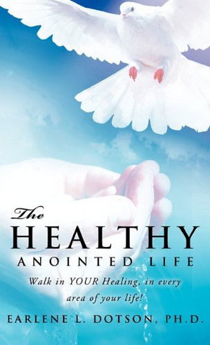 Cover for Ph.d. Earlene L. Dotson · The Healthy Anointed Life (Hardcover Book) (2010)