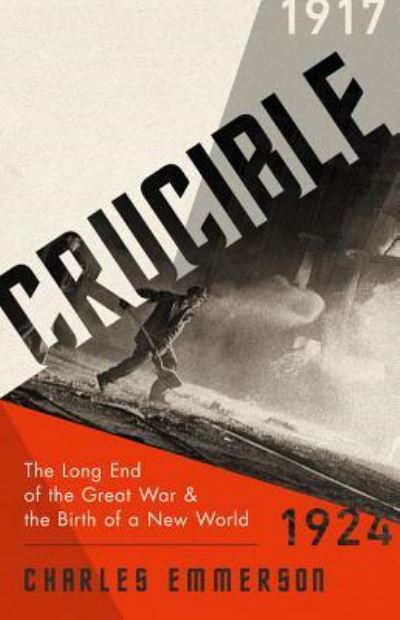 Crucible The Long End of the Great War and the Birth of a New World, 1917-1924 - Charles Emmerson - Books - PublicAffairs - 9781610397827 - October 15, 2019