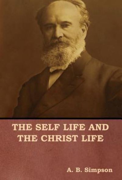 Cover for A. B. Simpson · The Self Life and the Christ Life (Hardcover Book) (2018)