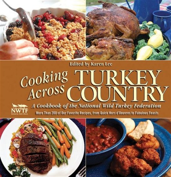 Cover for Karen Lee · Cooking Across Turkey Country: More Than 200 of Our Favorite Game Recipes, from Quick Hors D'oeuvres to Fabulous Feasts (Spiral Book) (2013)