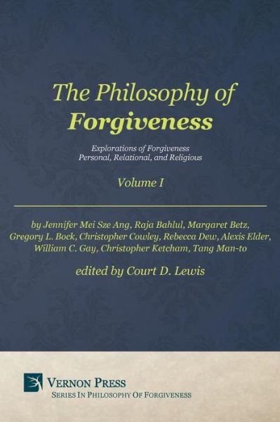 Philosophy of Forgiveness - Volume I : Explorations of Forgiveness Personal, Relational, and Religious - Christopher Cowley - Books - Vernon Press - 9781622730827 - March 2, 2017