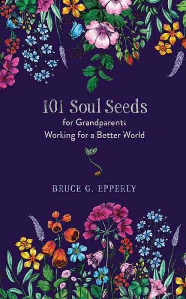 Cover for Bruce G Epperly · 101 Soul Seeds for Grandparents Working for a Better World (Paperback Book) (2020)