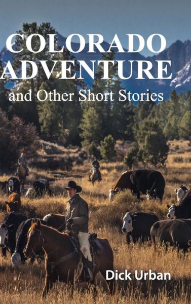Cover for Dick Urban · Colorado Adventure: and Other Short Stories, GIFT EDITION (Hardcover Book) (2021)