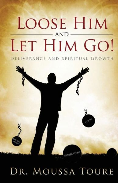 Loose Him and Let Him Go! - Dr. Moussa Toure - Books - Redemption Press - 9781632320827 - January 15, 2015