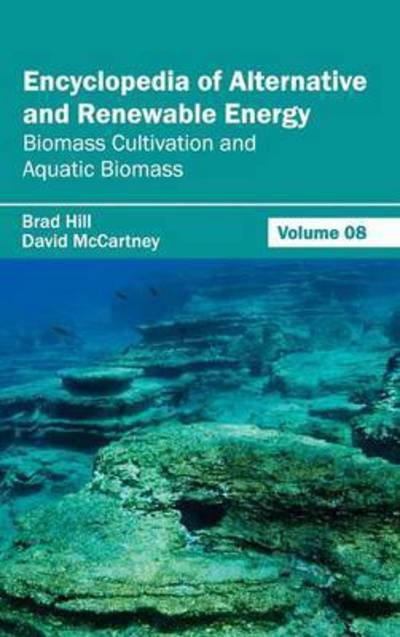 Cover for Brad Hill · Encyclopedia of Alternative and Renewable Energy: Volume 08 (Biomass Cultivation and Aquatic Biomass) (Hardcover Book) (2015)