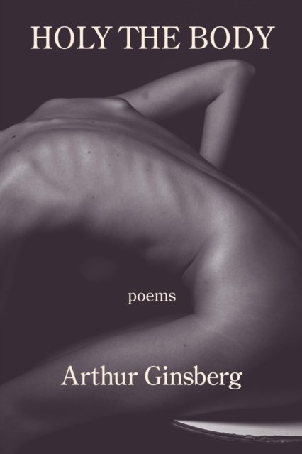 Cover for Arthur Ginsberg · Holy the Body (Bok) (2022)