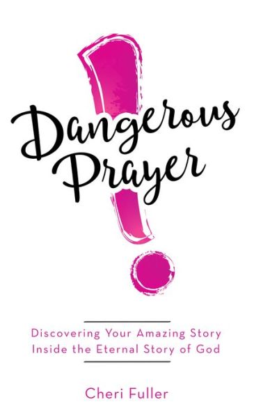 Cover for Cheri Fuller · Dangerous Prayer: Discovering Your Amazing Story Inside the Eternal Story of God (Paperback Book) (2019)