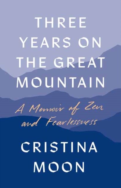 Cristina Moon · Three Years on the Great Mountain: A Memoir of Zen and Fearlessness (Paperback Book) (2024)