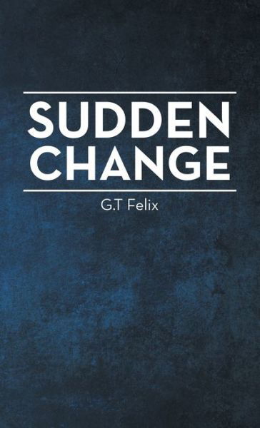 Cover for G T Felix · Sudden Change (Hardcover bog) (2021)