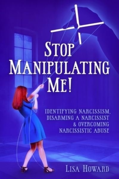 Cover for Lisa Howard · Stop Manipulating Me!: Identifying Narcissism, Disarming A Narcissist &amp; Overcoming Narcissistic Abuse - Narcissistic Abuse (Taschenbuch) (2019)