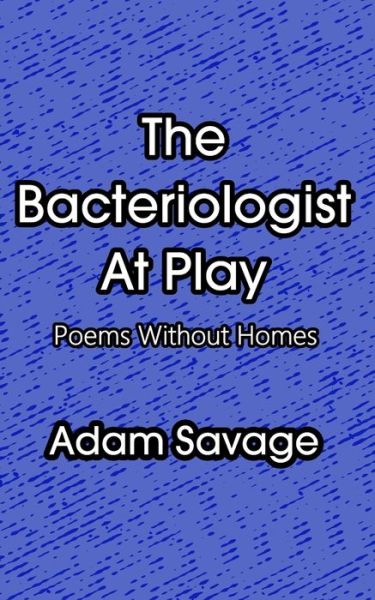 The Bacteriologist At Play - Adam Savage - Books - Independently Published - 9781679707827 - January 3, 2020