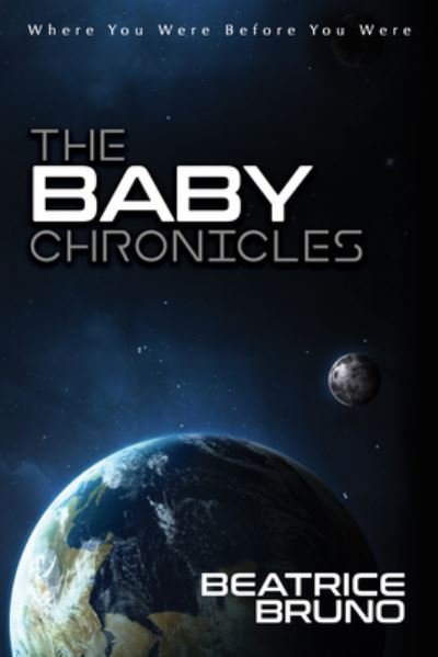 The Baby Chronicles: Where You Were Before You Were - Beatrice Bruno - Böcker - Morgan James Publishing llc - 9781683500827 - 23 mars 2017