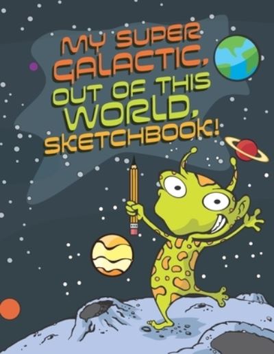 Cover for Tim Read · My Super Galactic, Out of this World, Sketchbook! (Paperback Book) (2019)