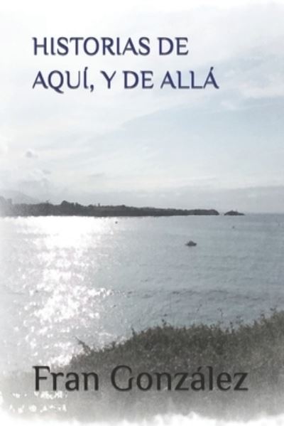 Cover for Fran González · Historias de Aqui, y de Alla (Book) (2018)