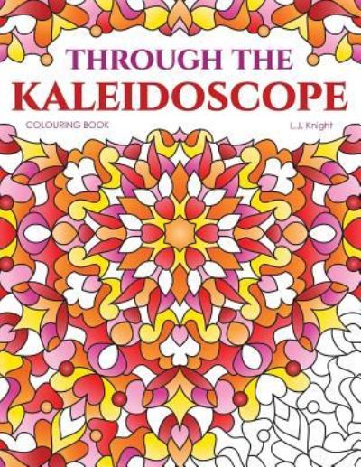 Cover for L J Knight · Through the Kaleidoscope Colouring Book (Paperback Book) (2018)