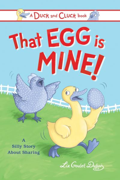 Cover for Liz Goulet Dubois · That Egg Is Mine!: A Silly Story about Sharing - Duck and Cluck (Gebundenes Buch) (2022)