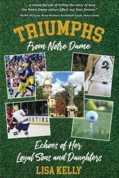 Triumphs From Notre Dame: Echoes of Her Loyal Sons and Daughters - Lisa Kelly - Książki - Kelly Creations, LLC - 9781735348827 - 31 lipca 2020