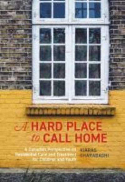 Cover for Kiaras Gharabaghi · A Hard Place to Call Home: A Canadian Perspective on Residential Care and Treatment for Children and Youth (Paperback Book) (2019)