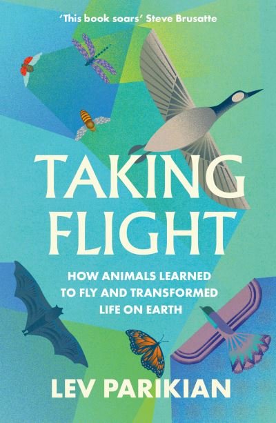 Taking Flight: How Animals Learned to Fly and Transformed Life on Earth - Lev Parikian - Books - Elliott & Thompson Limited - 9781783967827 - May 16, 2024