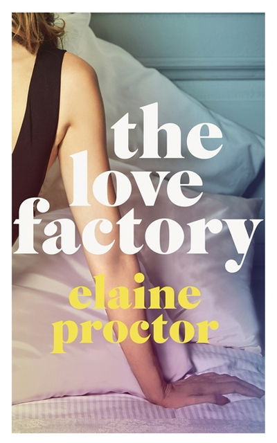 Cover for Elaine Proctor · The Love Factory: The sexiest romantic comedy you'll read this year (Hardcover Book) (2018)