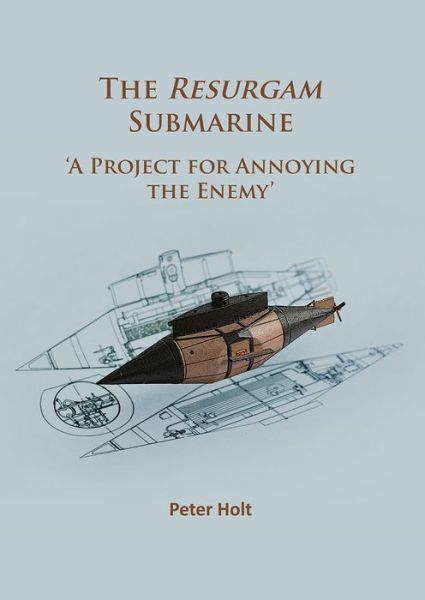 Cover for Peter Holt · The Resurgam Submarine: ‘A Project for Annoying the Enemy’ (Paperback Book) (2017)