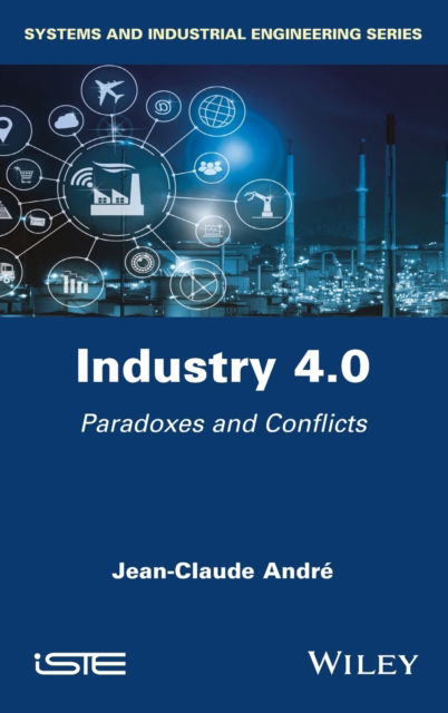 Cover for Jean-Claude Andre · Industry 4.0: Paradoxes and Conflicts (Hardcover Book) (2019)
