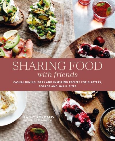 Cover for Kathy Kordalis · Sharing Food with Friends: Casual Dining Ideas and Inspiring Recipes for Platters, Boards and Small Bites (Hardcover Book) (2021)