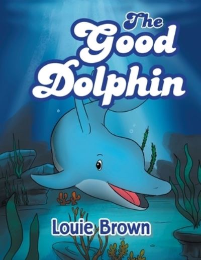 The Good Dolphin - Louie Brown - Livros - Xlibris Au - 9781796006827 - 9 de julho de 2020