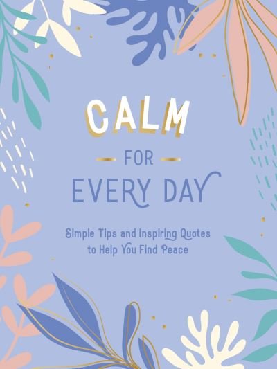 Calm for Every Day: Simple Tips and Inspiring Quotes to Help You Find Peace - Summersdale Publishers - Boeken - Octopus Publishing Group - 9781800071827 - 12 mei 2022