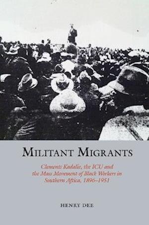 Cover for Henry Dee · Militant Migrants: Clements Kadalie, the ICU and the Mass Movement of Black Workers in Southern Africa, 1896-1951 - Studies in Labour History (Hardcover bog) (2025)