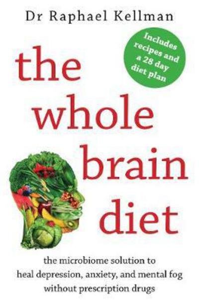 Cover for Kellman, Raphael (Physician) · The Whole Brain Diet: the microbiome solution to heal depression, anxiety, and mental fog without prescription drugs (Paperback Book) (2017)
